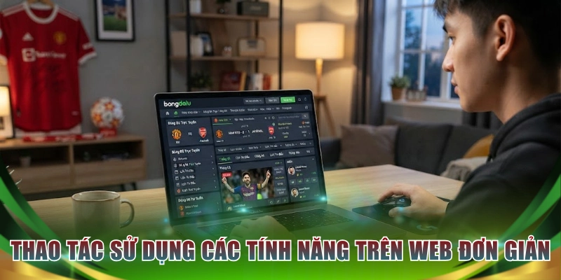 Thao tác sử dụng các tính năng trên web cực kỳ đơn giản