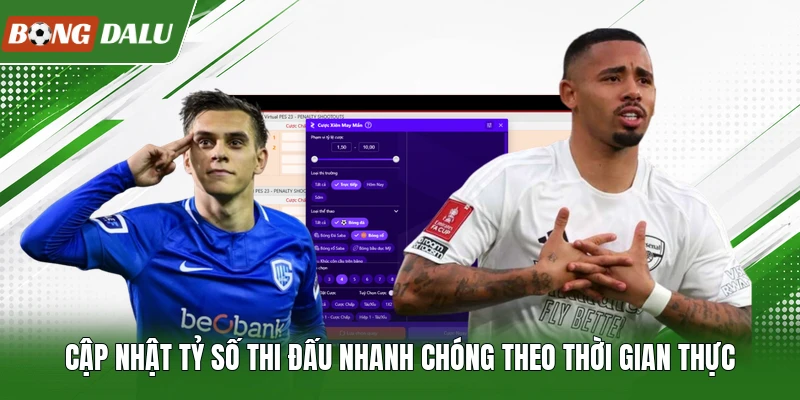 Cập nhật tỷ số thi đấu nhanh chóng theo thời gian thực